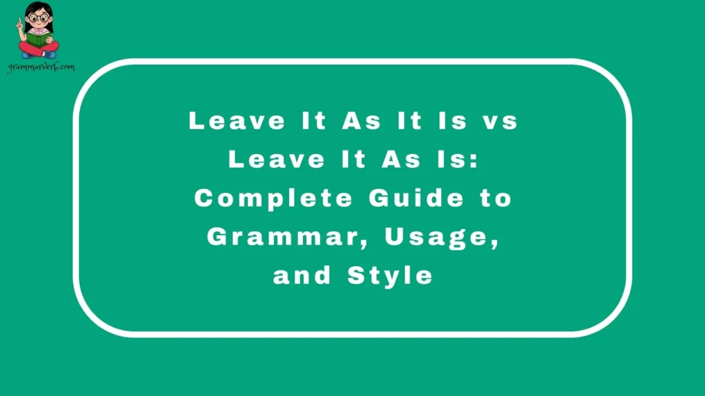 Leave It As It Is vs Leave It As Is: Complete Guide to Grammar, Usage, and Style
