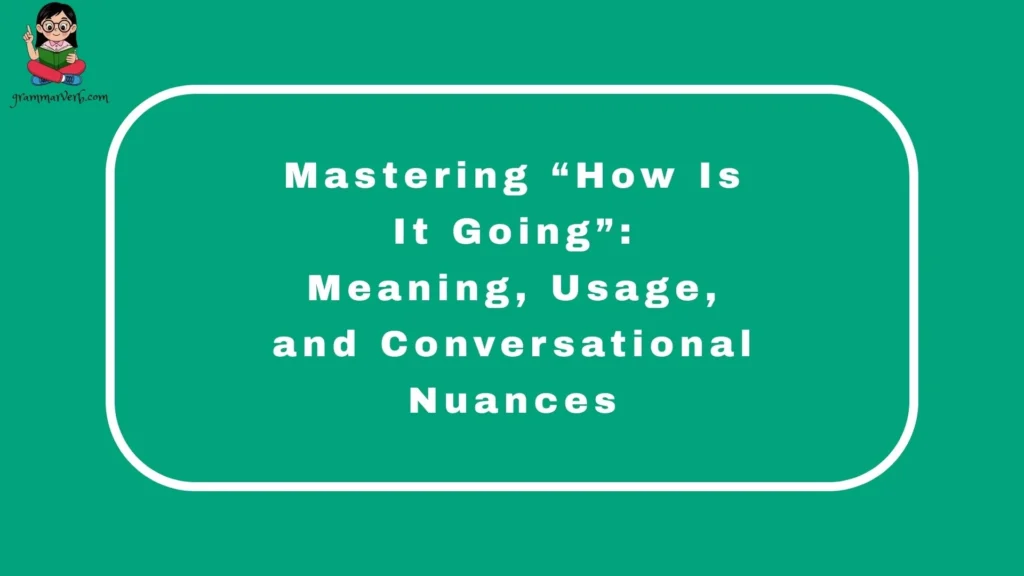 Mastering “How Is It Going”: Meaning, Usage, and Conversational Nuances