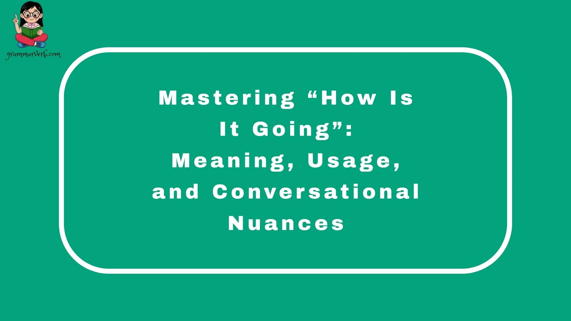 Mastering “How Is It Going”: Meaning, Usage, and Conversational Nuances