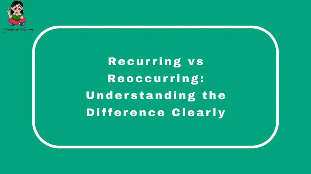 Recurring vs Reoccurring: Understanding the Difference Clearly