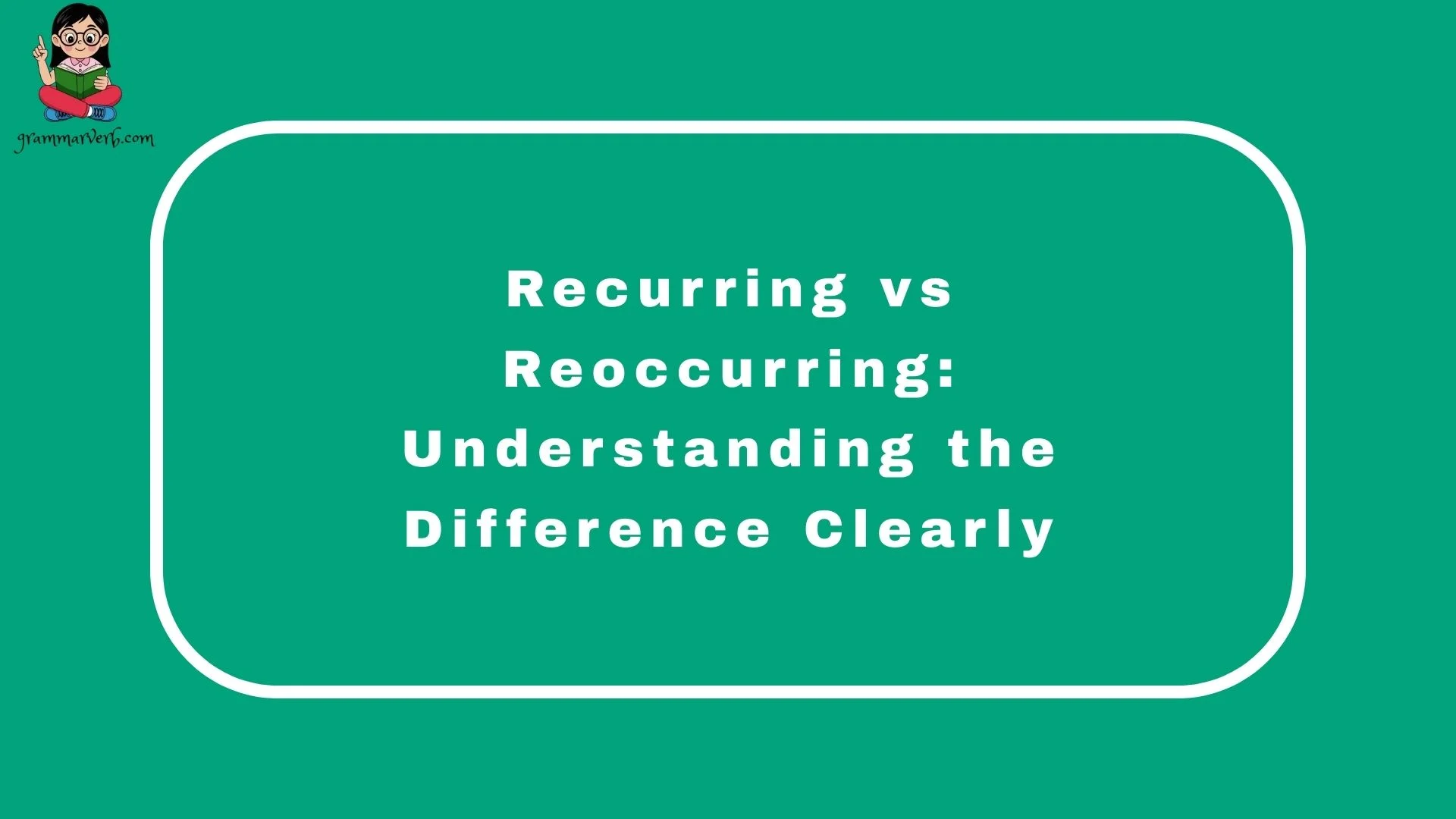 Recurring vs Reoccurring: Understanding the Difference Clearly