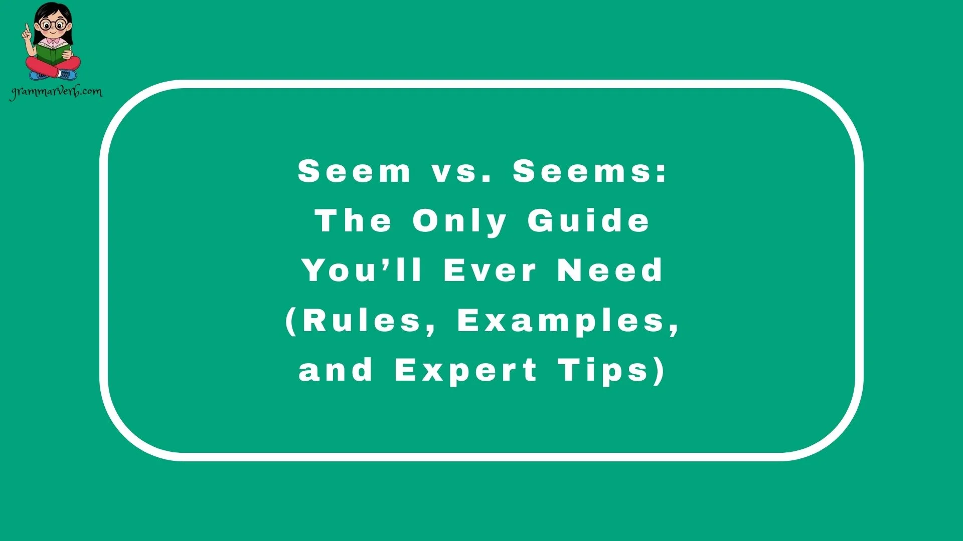 Seem vs. Seems: The Only Guide You’ll Ever Need (Rules, Examples, and Expert Tips)