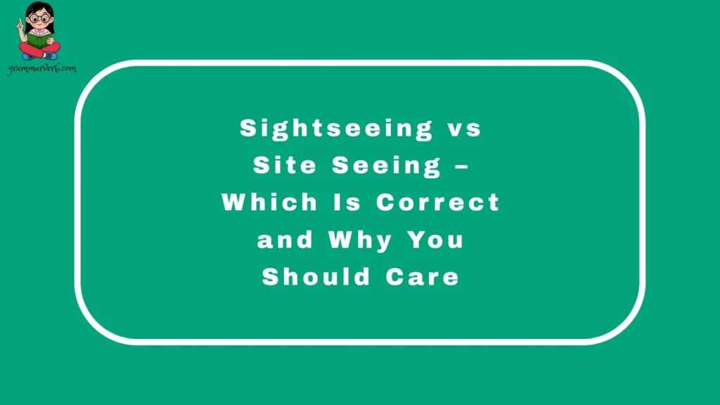 Sightseeing vs Site Seeing – Which Is Correct and Why You Should Care