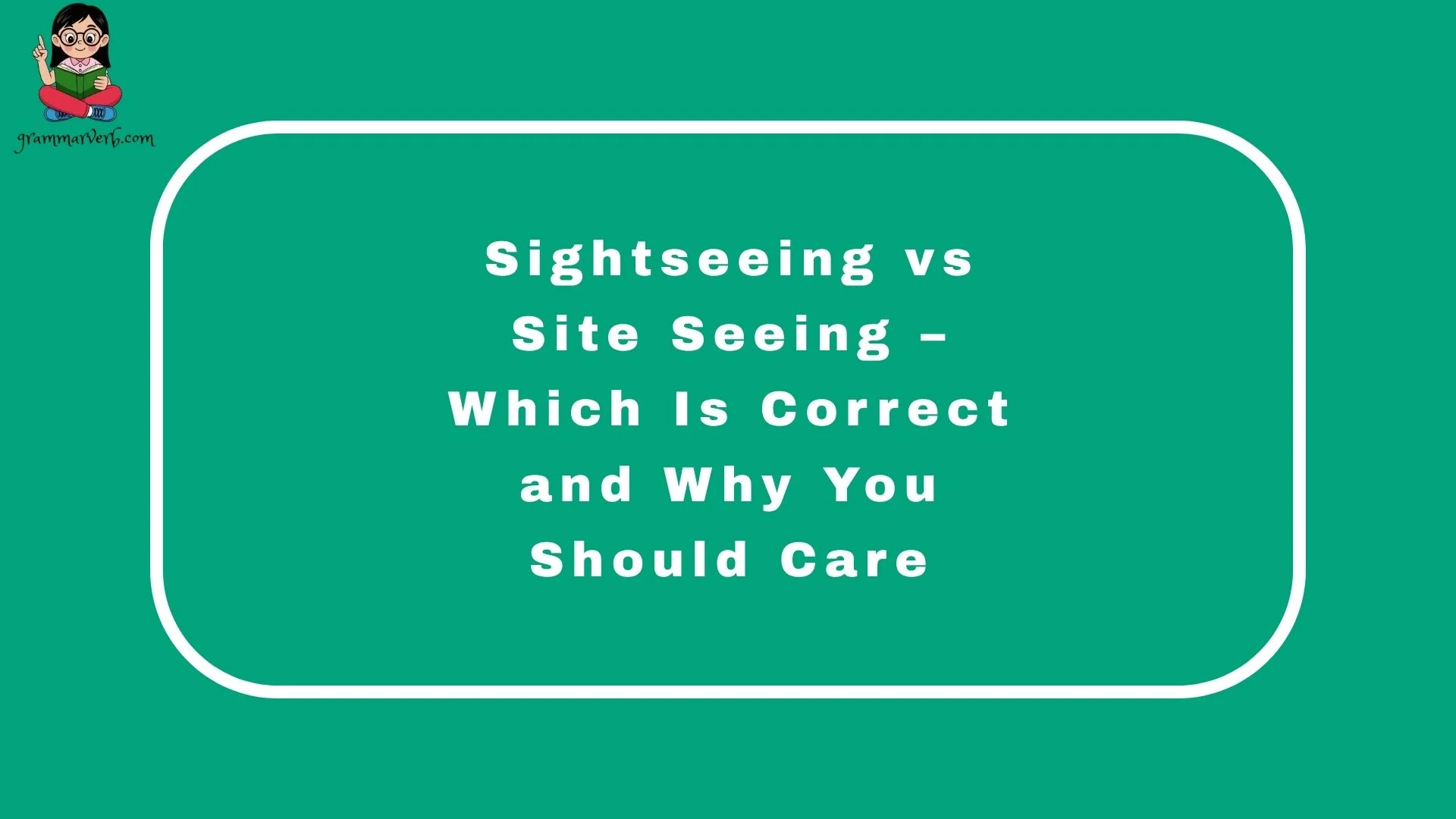 Sightseeing vs Site Seeing – Which Is Correct and Why You Should Care