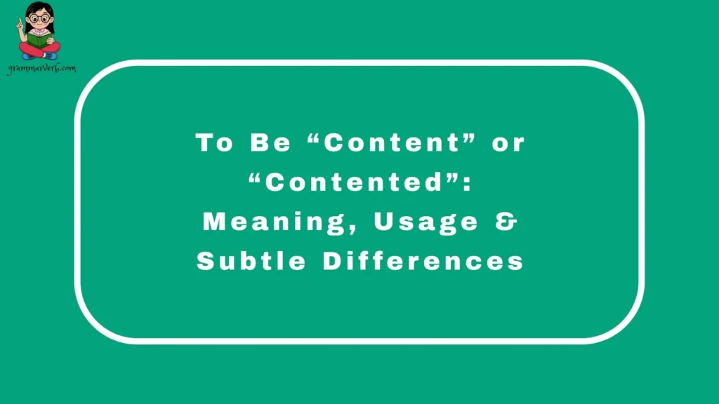 To Be “Content” or “Contented”: Meaning, Usage & Subtle Differences