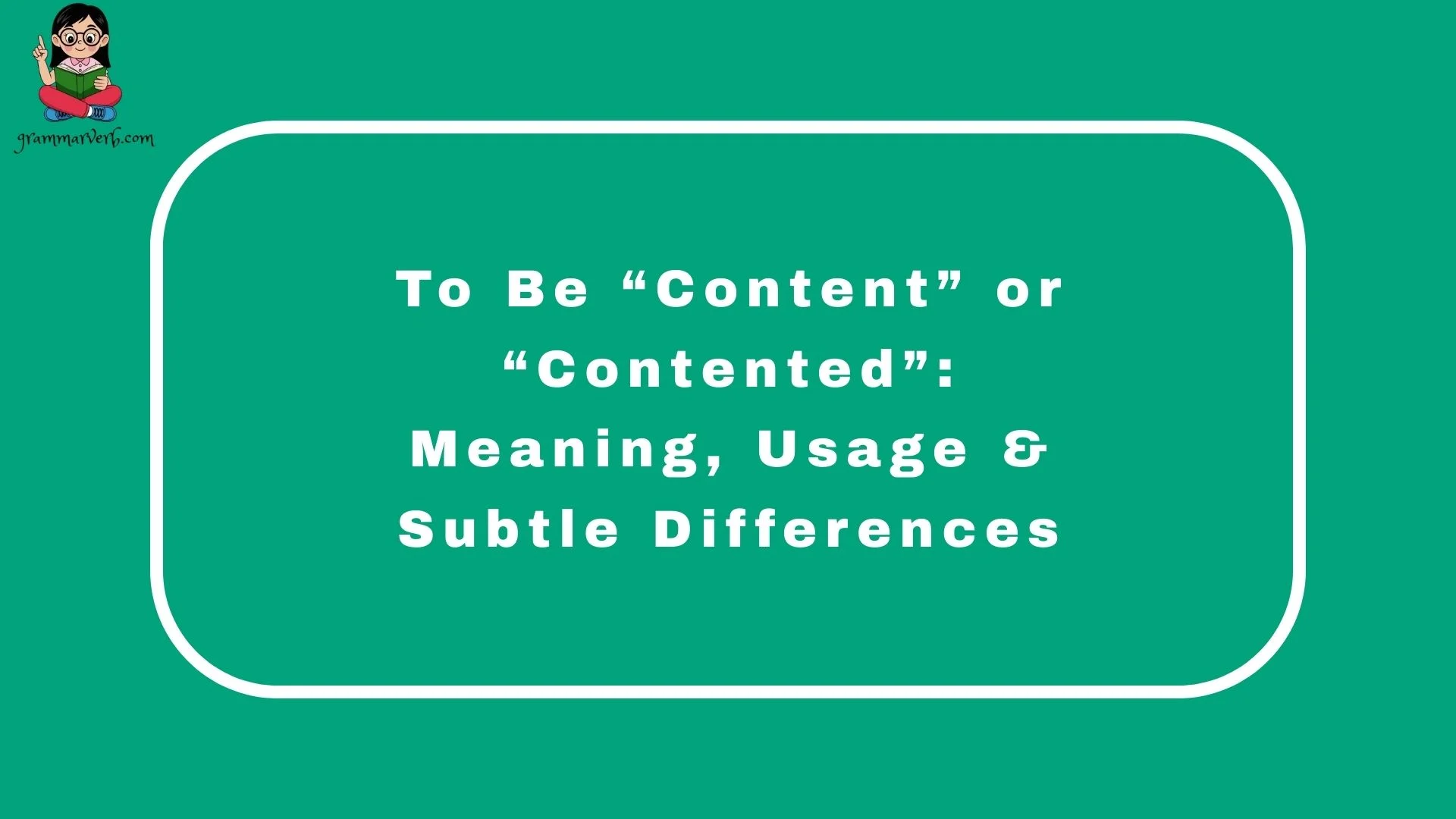 To Be “Content” or “Contented”: Meaning, Usage & Subtle Differences