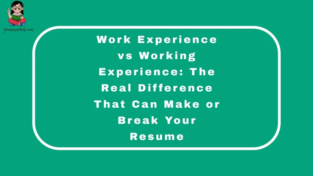 Work Experience vs Working Experience: The Real Difference That Can Make or Break Your Resume