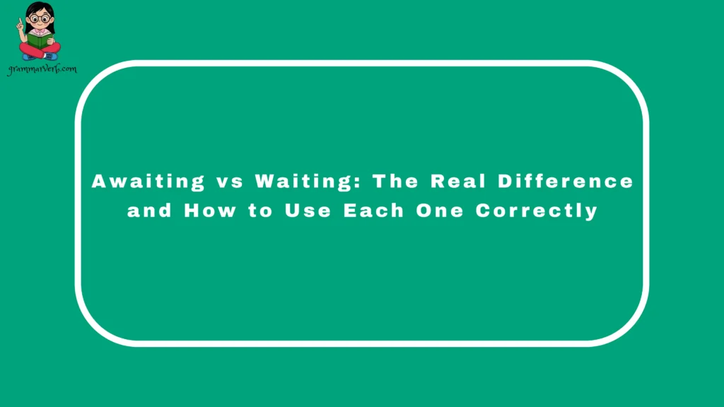Awaiting vs Waiting: The Real Difference and How to Use Each One Correctly
