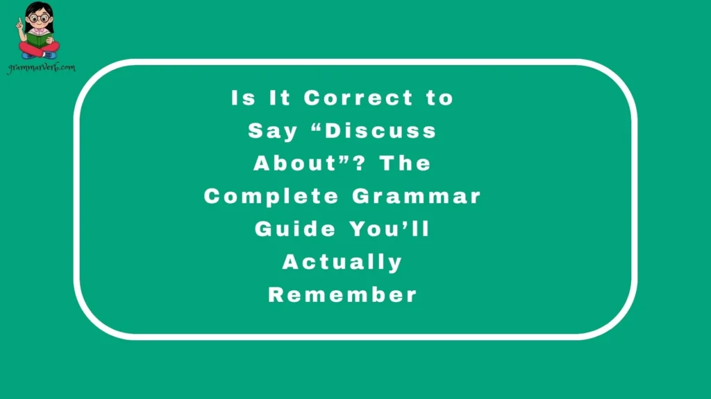 Is It Correct to Say “Discuss About”? The Complete Grammar Guide You’ll Actually Remember