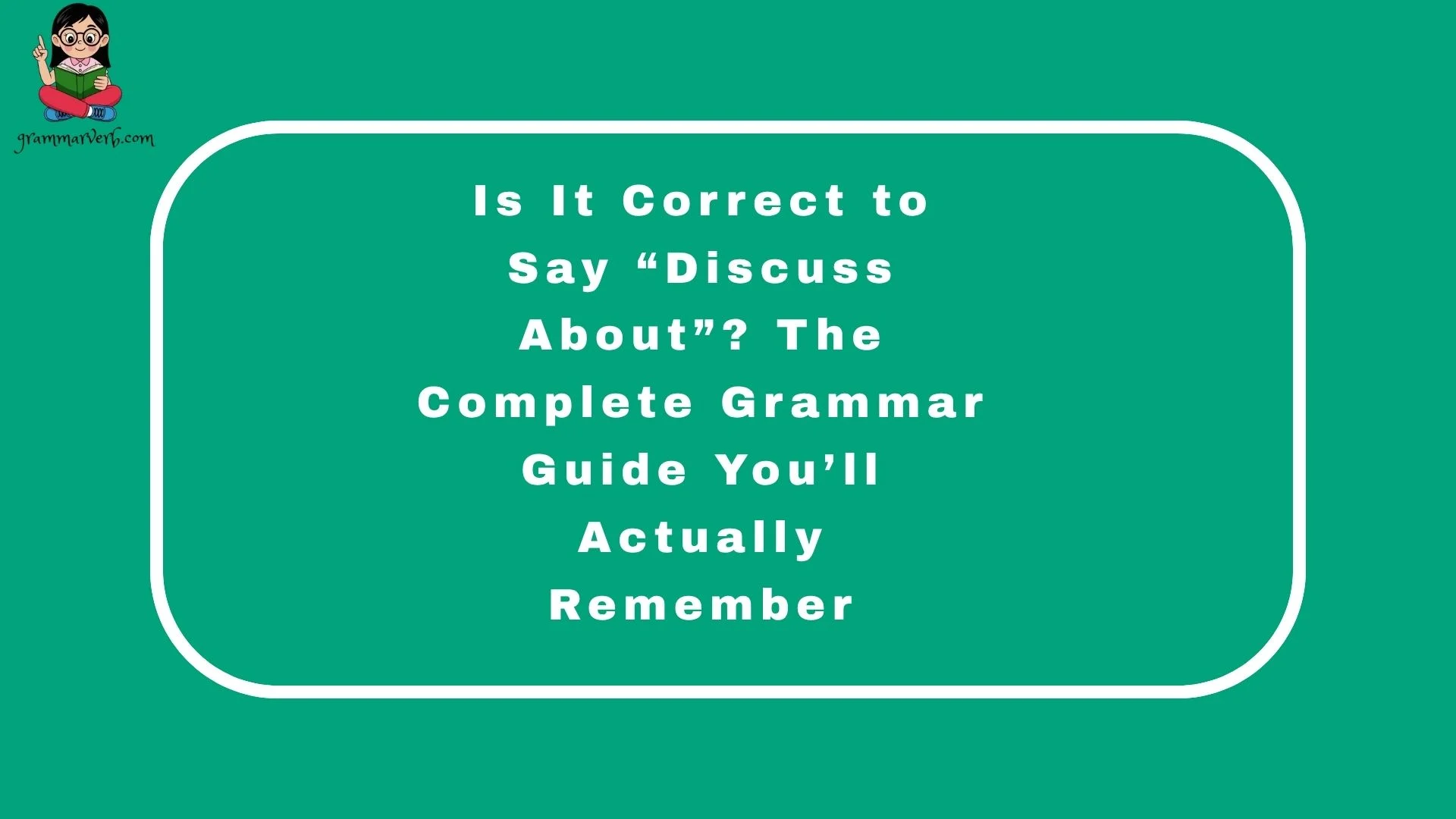 Is It Correct to Say “Discuss About”? The Complete Grammar Guide You’ll Actually Remember