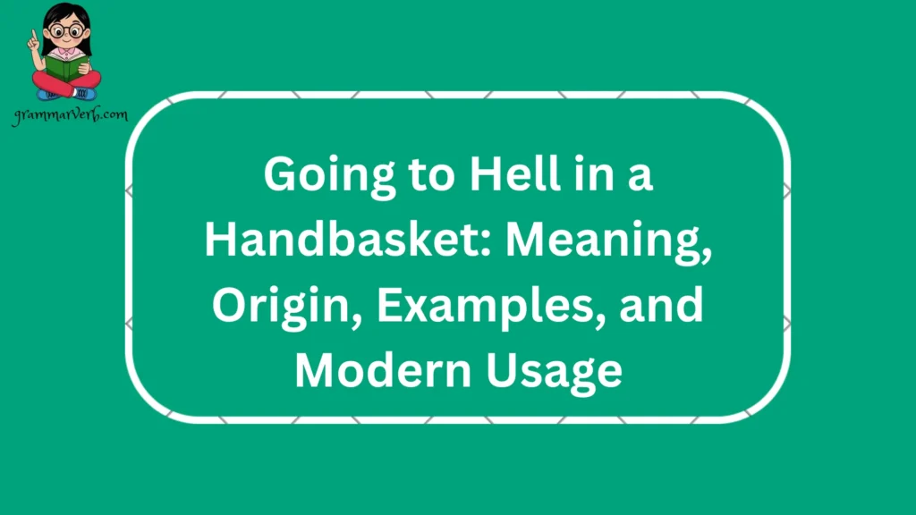 Going to Hell in a Handbasket: Meaning, Origin, Examples, and Modern Usage