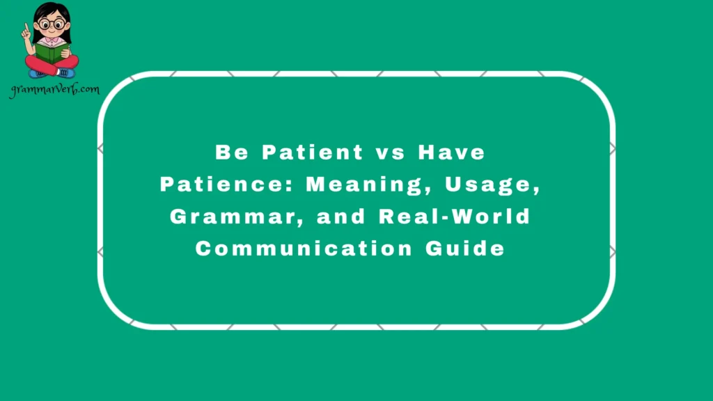 "Be patient" vs. "have patience" is a common point of confusion for English learners, especially when trying to understand