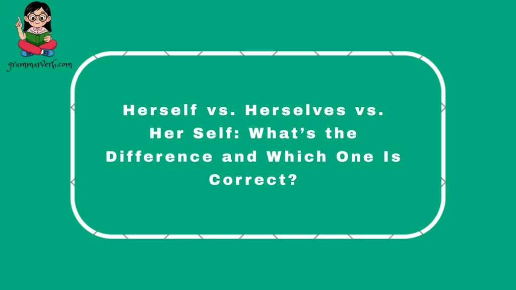 Herself vs. Herselves vs. Herself is one of the most common English grammar questions that confuses students, writers, and even native speakers.