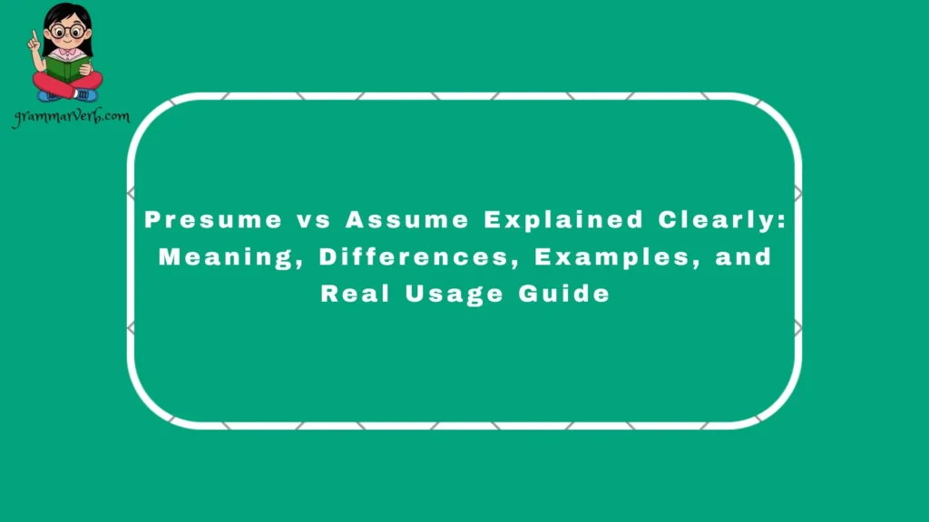 Presume vs Assume Explained Clearly: Meaning, Differences, Examples, and Real Usage Guide