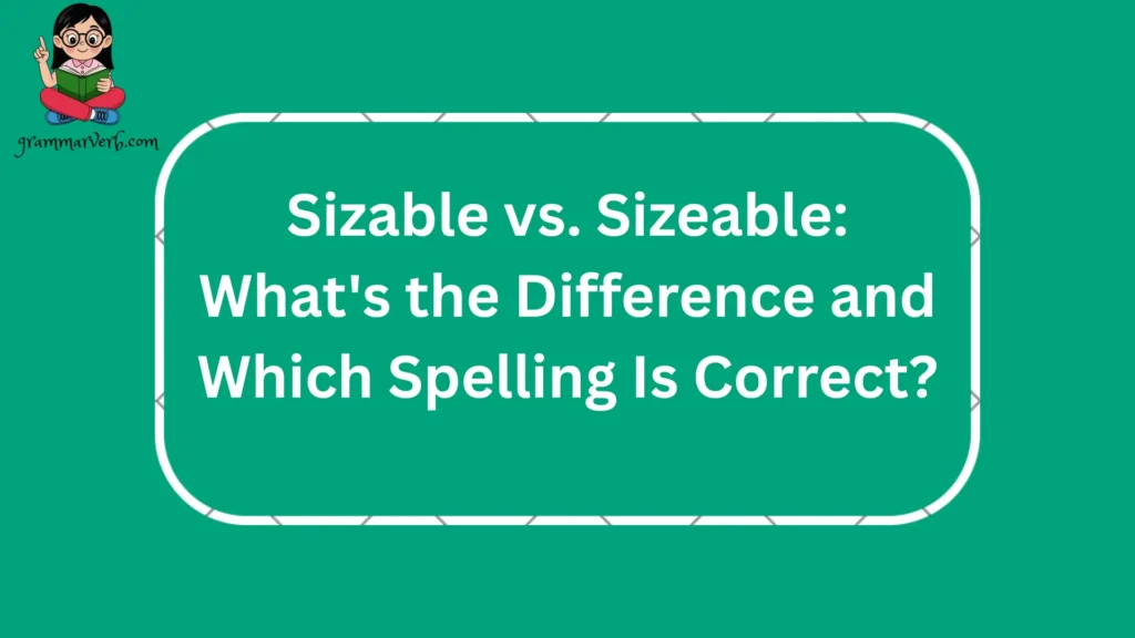 In writing, choosing between "sizable" and "sizeable" often matters in the English language because it affects clarity, communication,