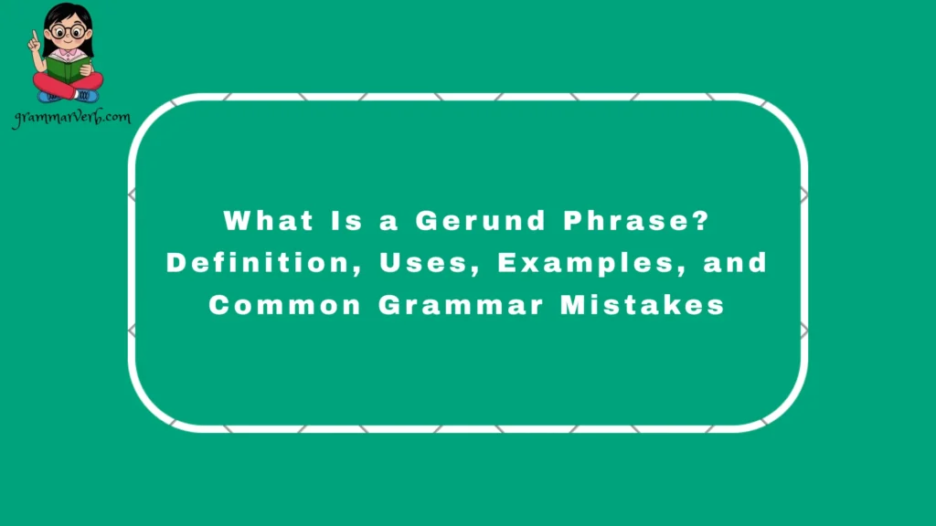 A gerund phrase is tricky in English grammar, where a, and, grammar, English, verbs, nouns, phrase, gerund, sentence, subject, object, and communication all act together in learning.