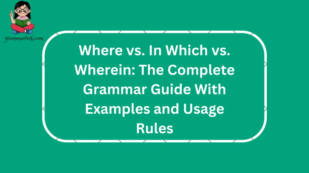 "Where" vs. "in which" vs. "wherein" shows why understanding "which" and "wherein" matters in formal English.
