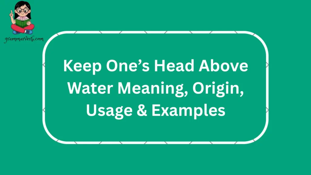 Keep One’s Head Above Water Meaning, Origin, Usage & Examples